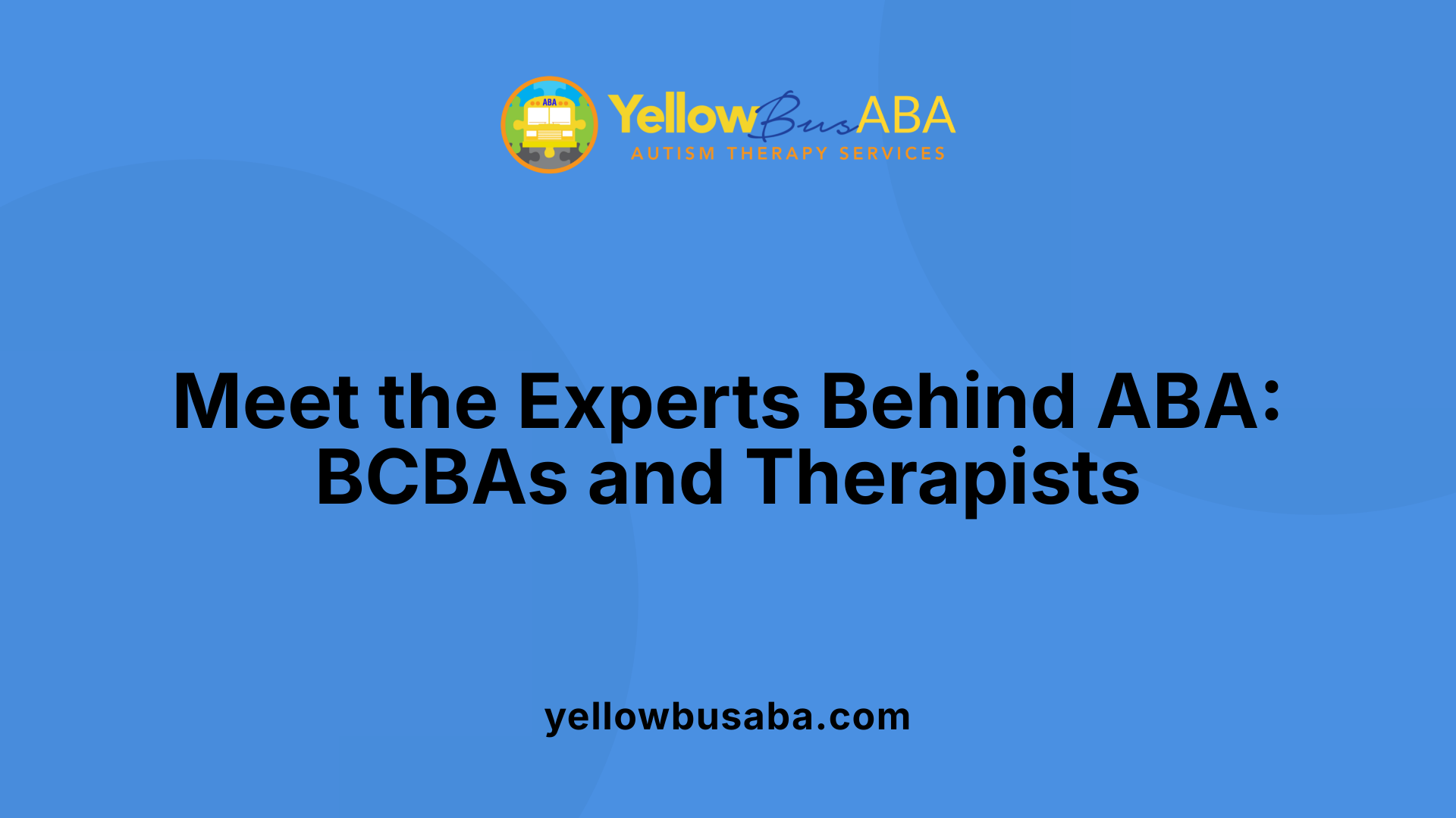 Meet the Experts Behind ABA: BCBAs and Therapists