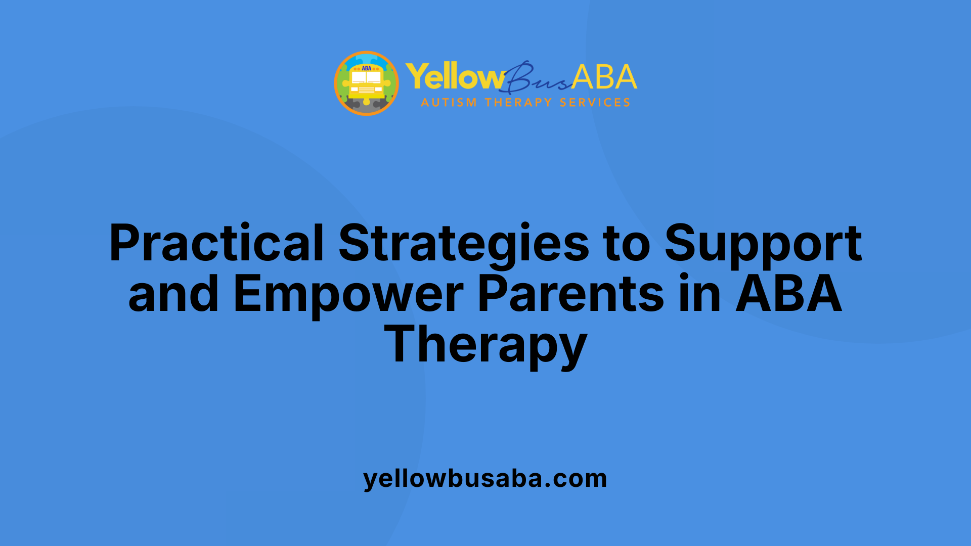 Practical Strategies to Support and Empower Parents in ABA Therapy