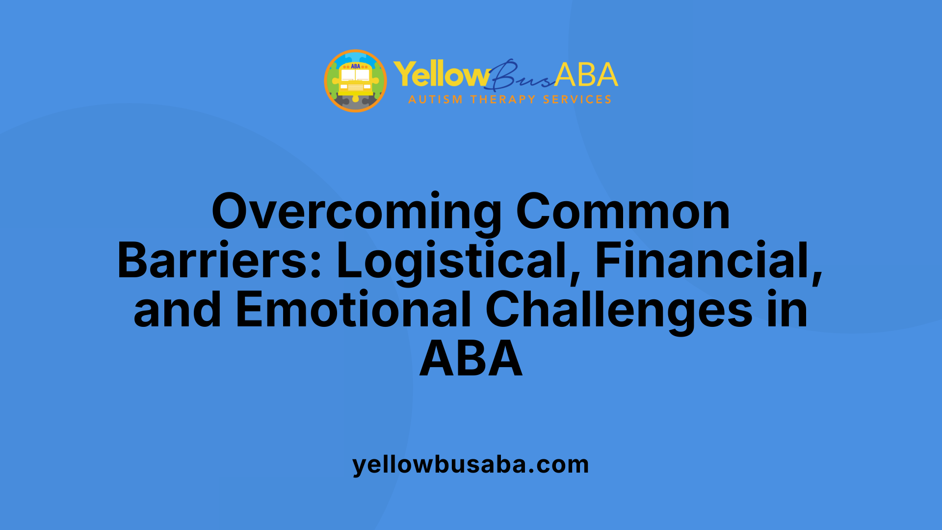 Overcoming Common Barriers: Logistical, Financial, and Emotional Challenges in ABA
