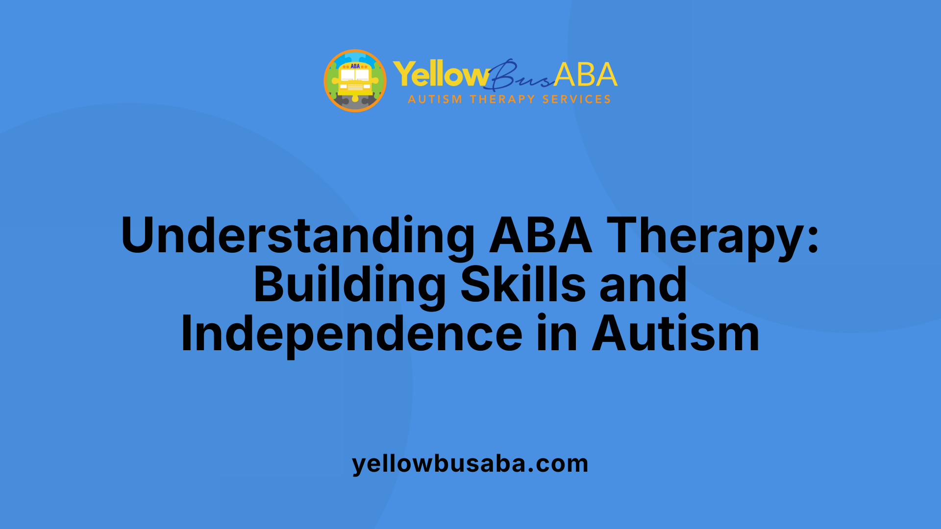 Understanding ABA Therapy: Building Skills and Independence in Autism