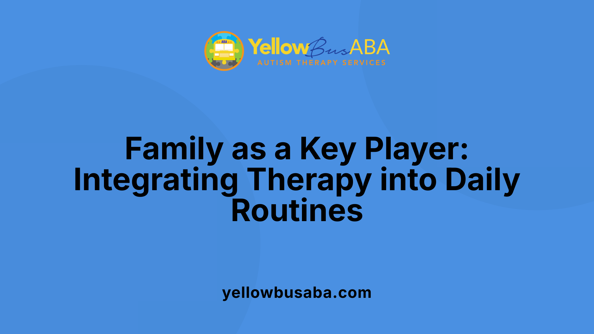 Family as a Key Player: Integrating Therapy into Daily Routines