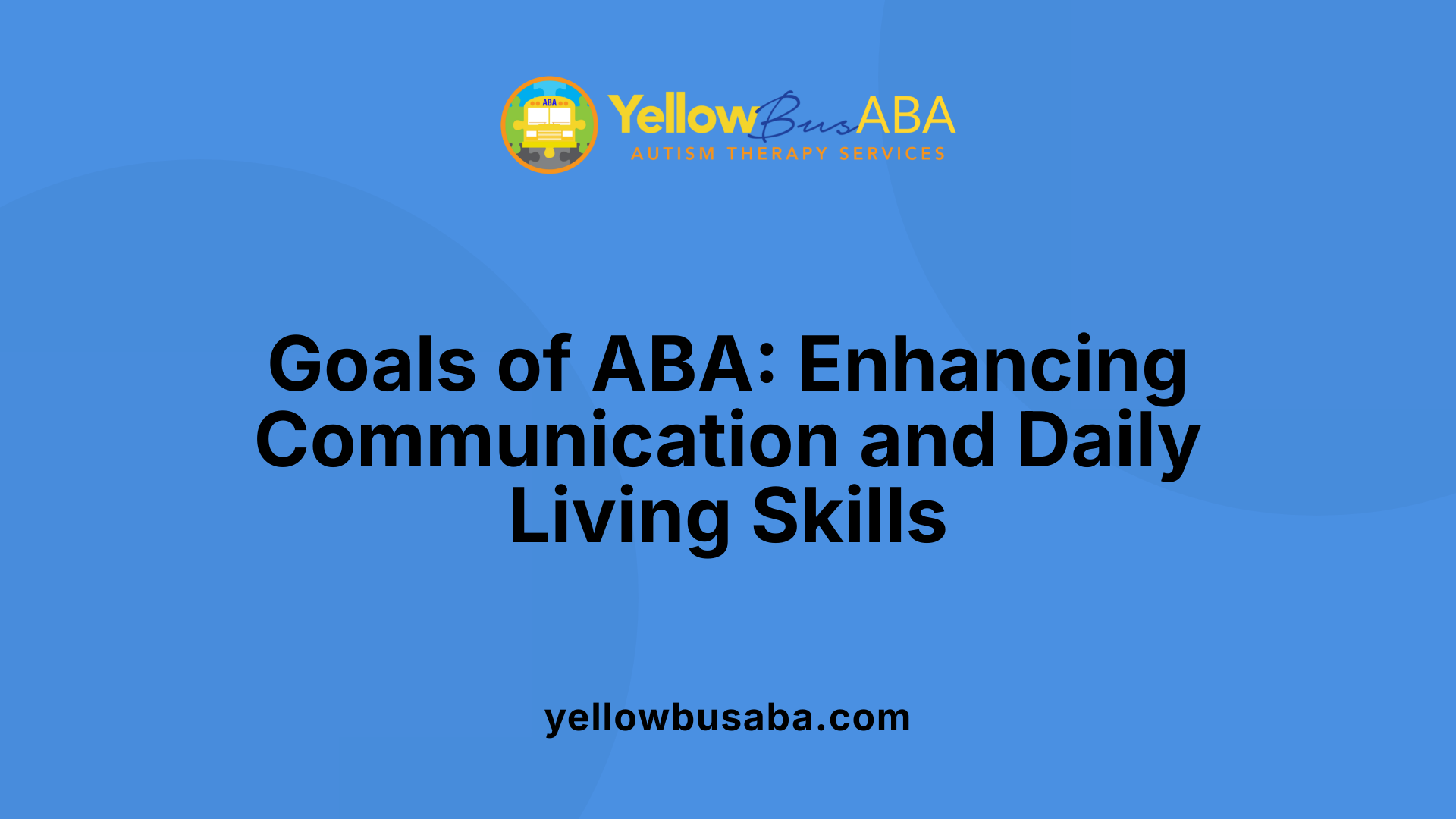 Goals of ABA: Enhancing Communication and Daily Living Skills