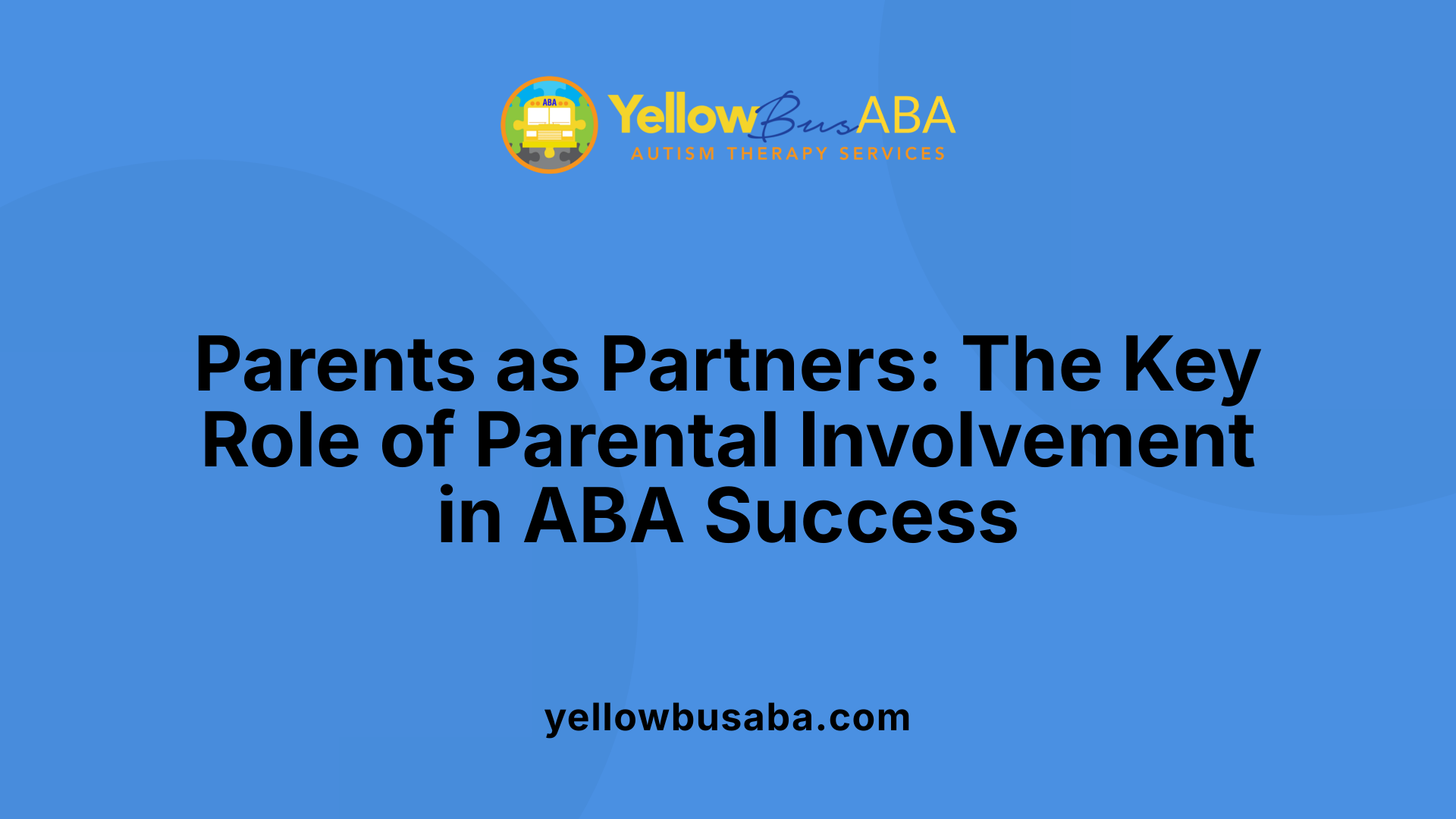 Parents as Partners: The Key Role of Parental Involvement in ABA Success