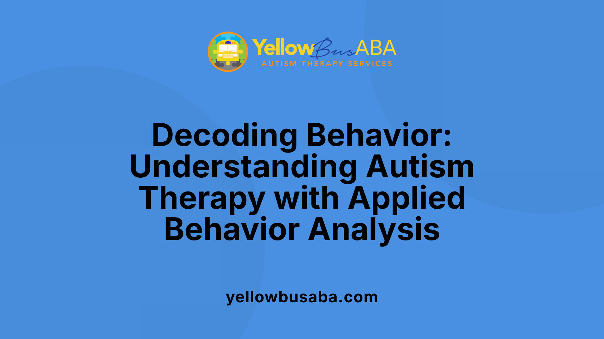 Decoding Behavior: Understanding Autism Therapy with Applied Behavior Analysis