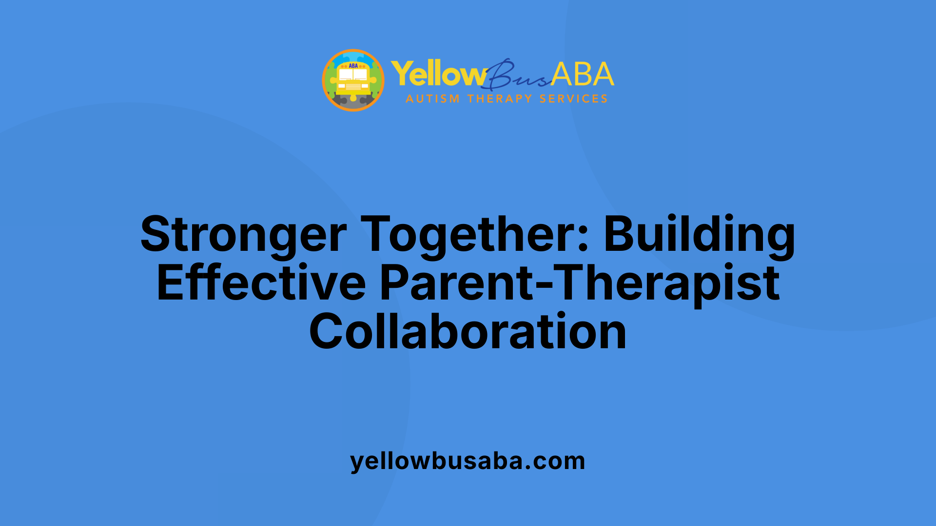 Stronger Together: Building Effective Parent-Therapist Collaboration