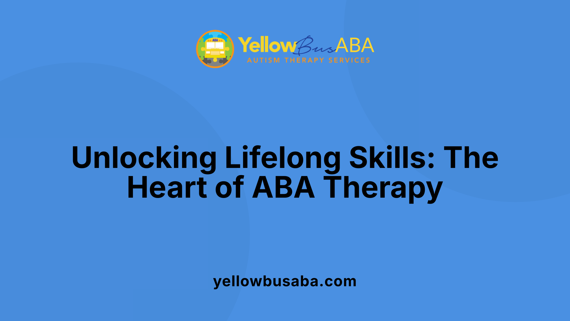 Unlocking Lifelong Skills: The Heart of ABA Therapy