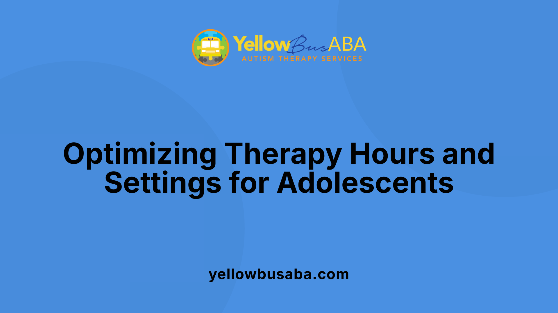 Optimizing Therapy Hours and Settings for Adolescents