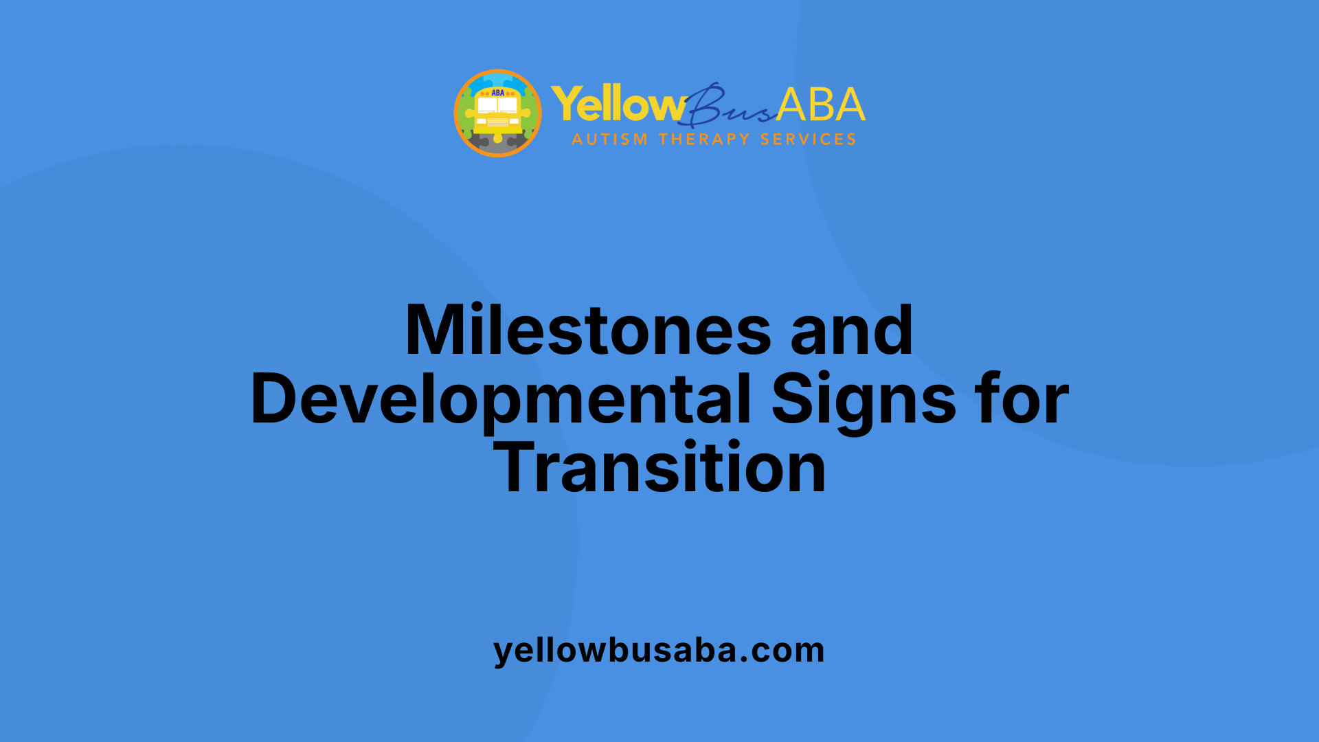 Milestones and Developmental Signs for Transition