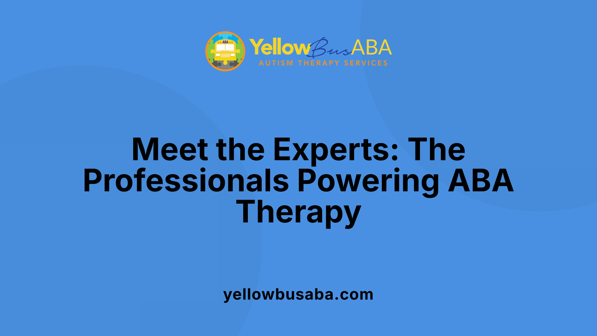 Meet the Experts: The Professionals Powering ABA Therapy