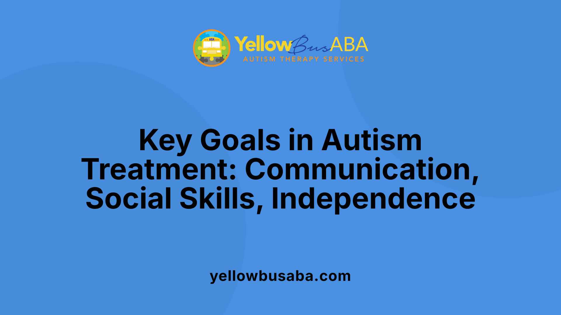Key Goals in Autism Treatment: Communication, Social Skills, Independence