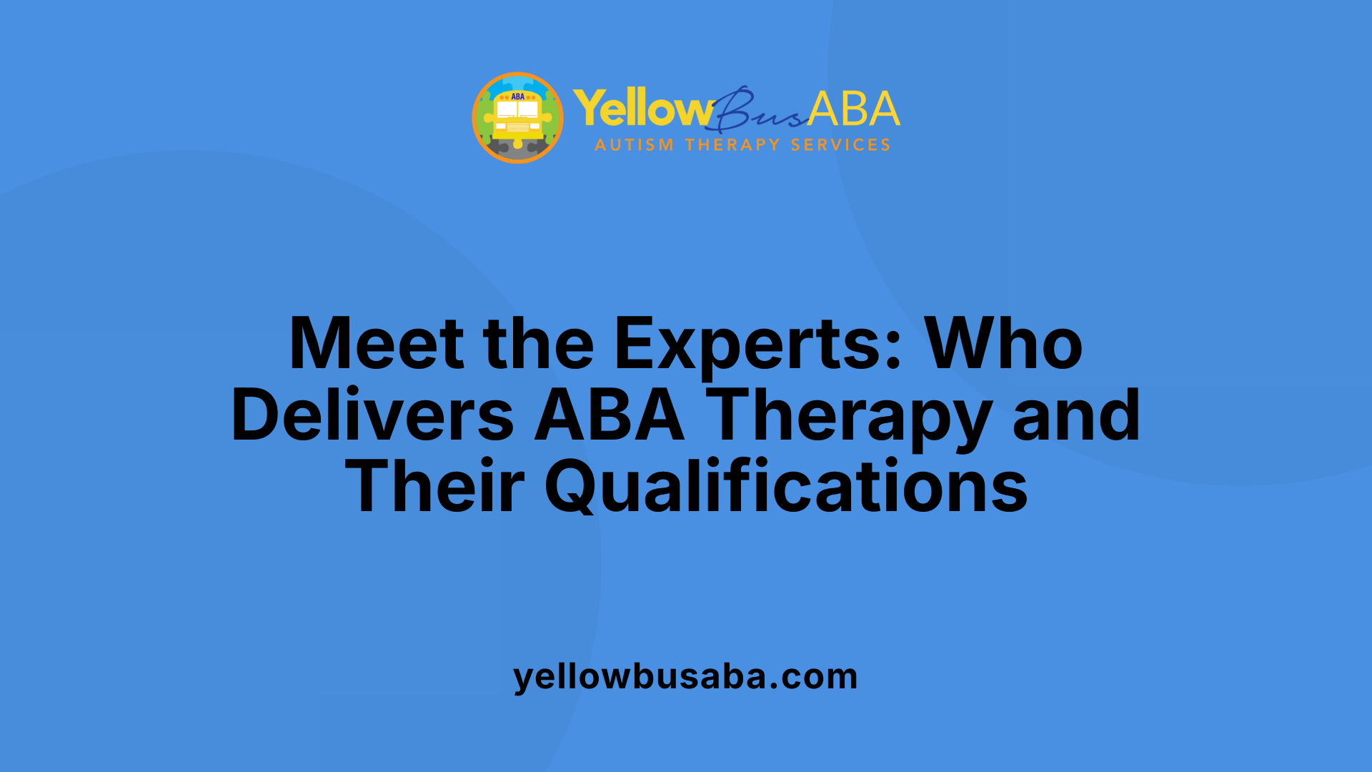Meet the Experts: Who Delivers ABA Therapy and Their Qualifications