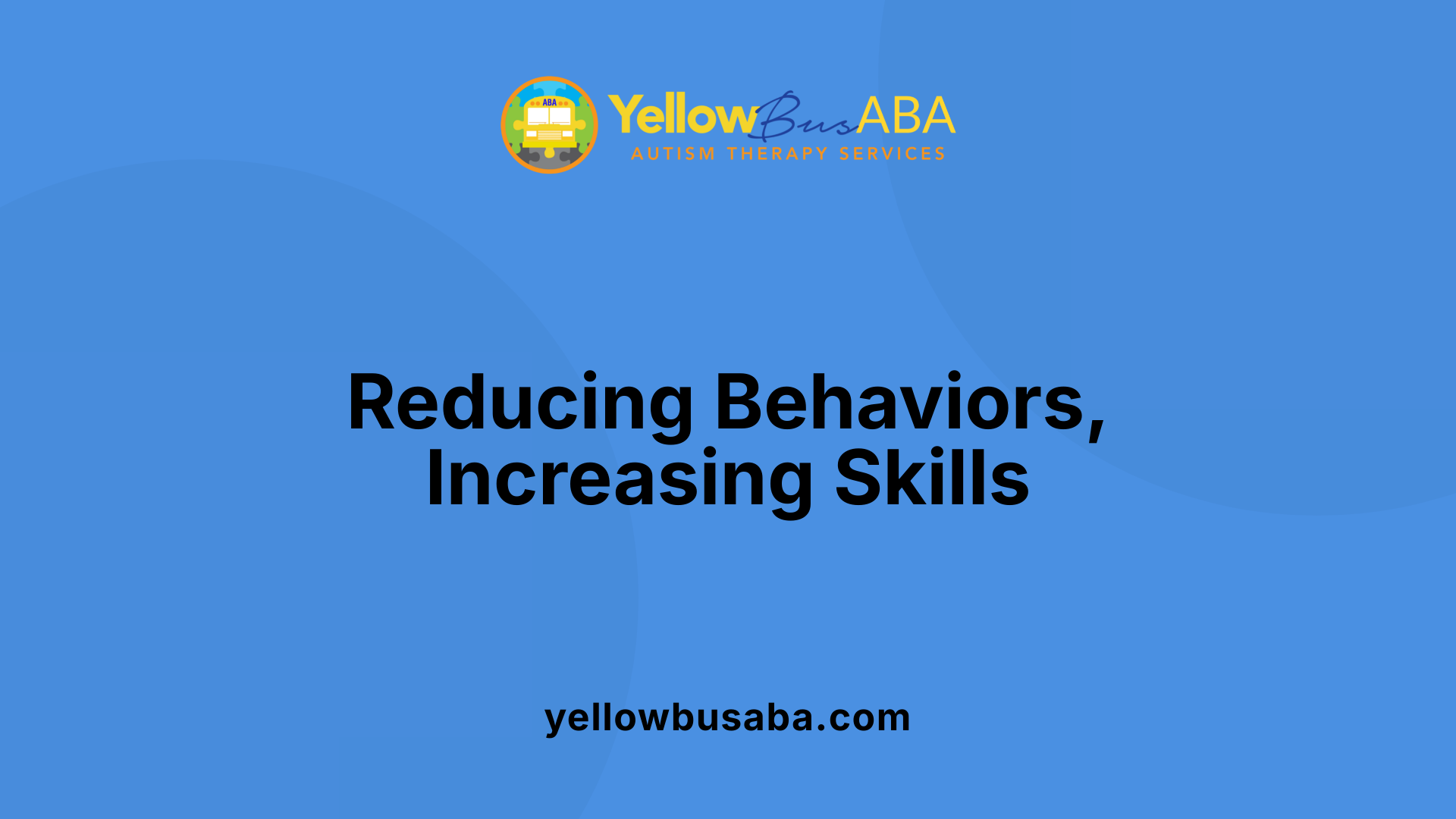 Reducing Behaviors, Increasing Skills