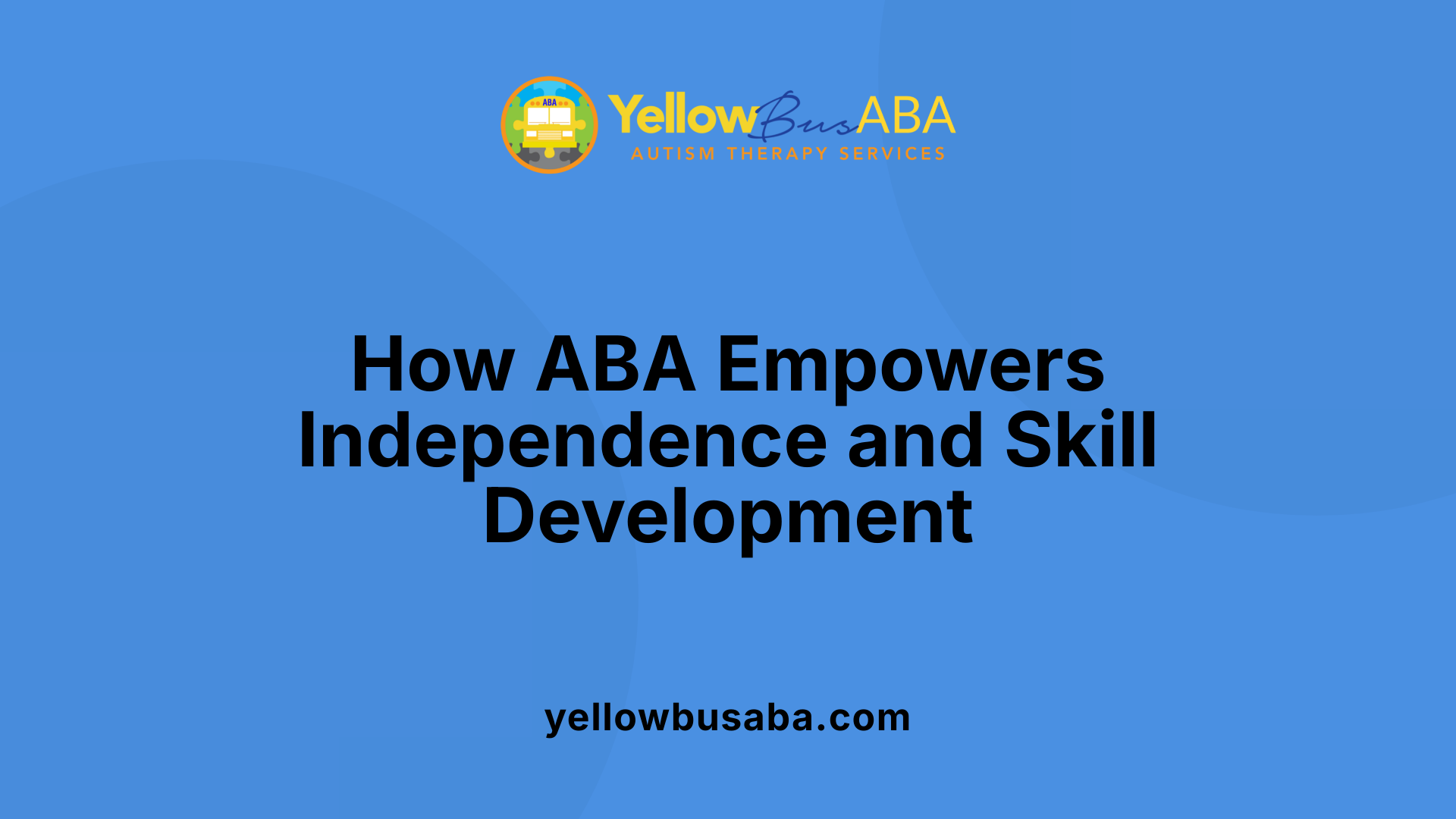 How ABA Empowers Independence and Skill Development