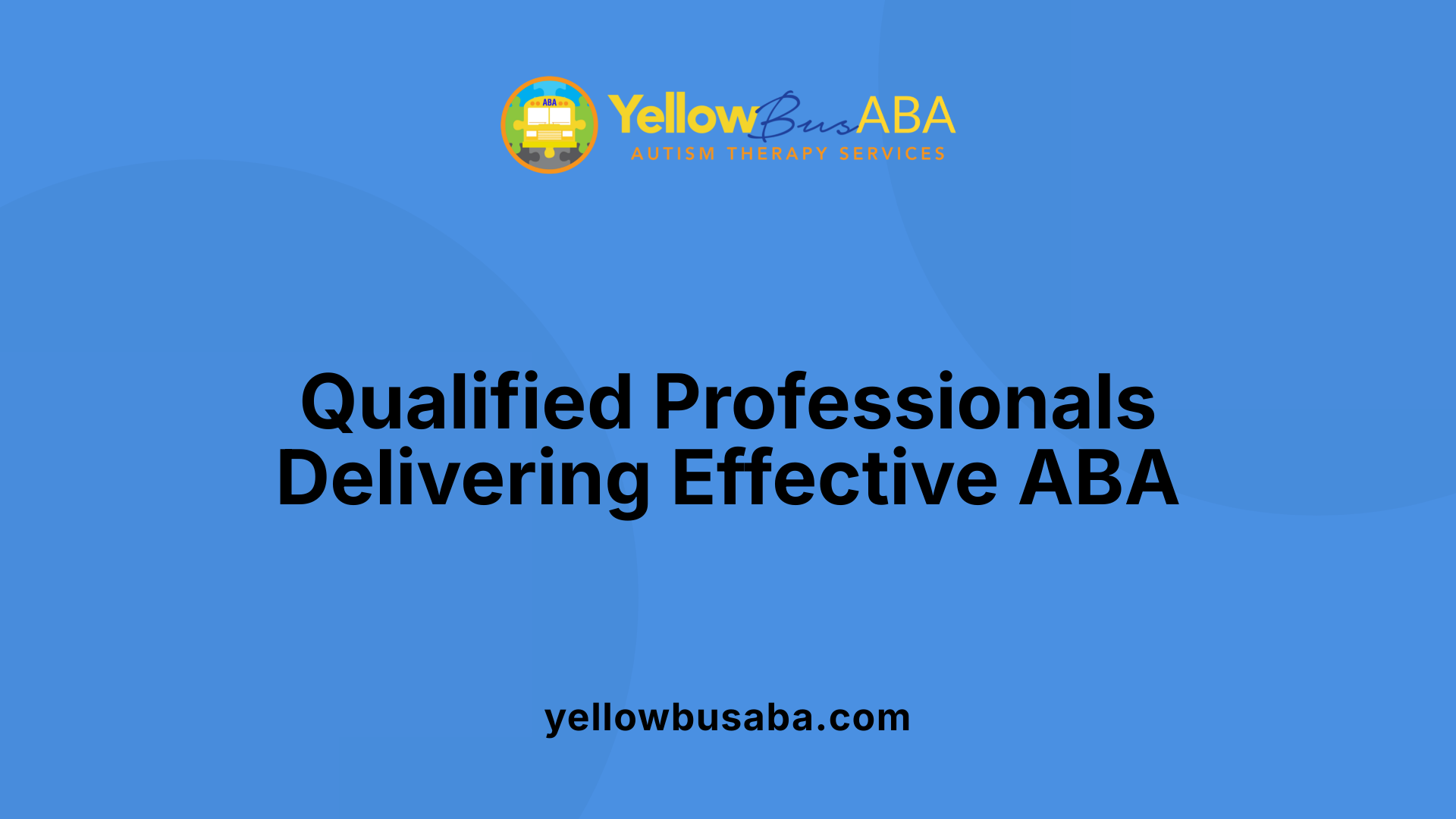 Qualified Professionals Delivering Effective ABA