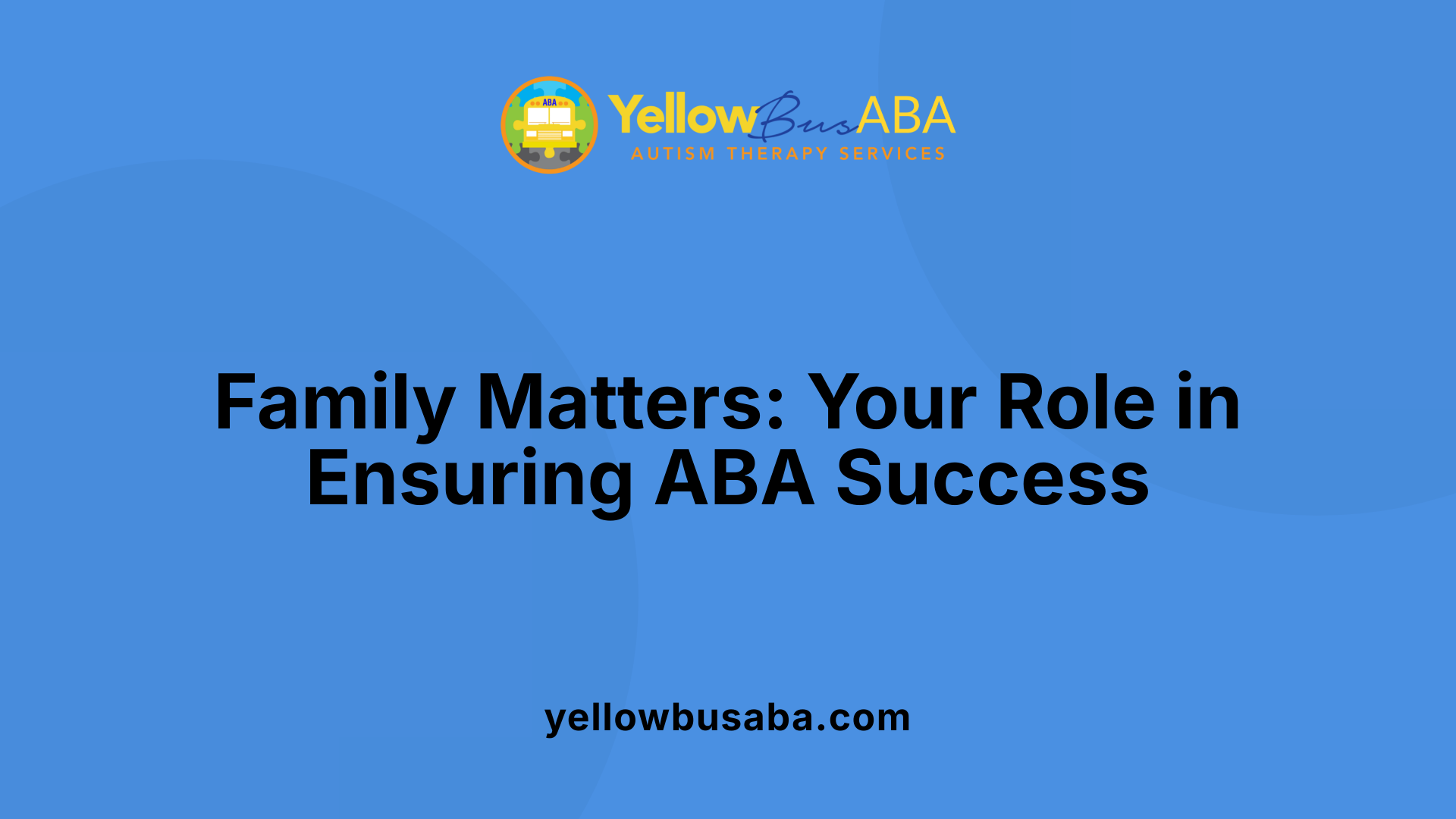Family Matters: Your Role in Ensuring ABA Success