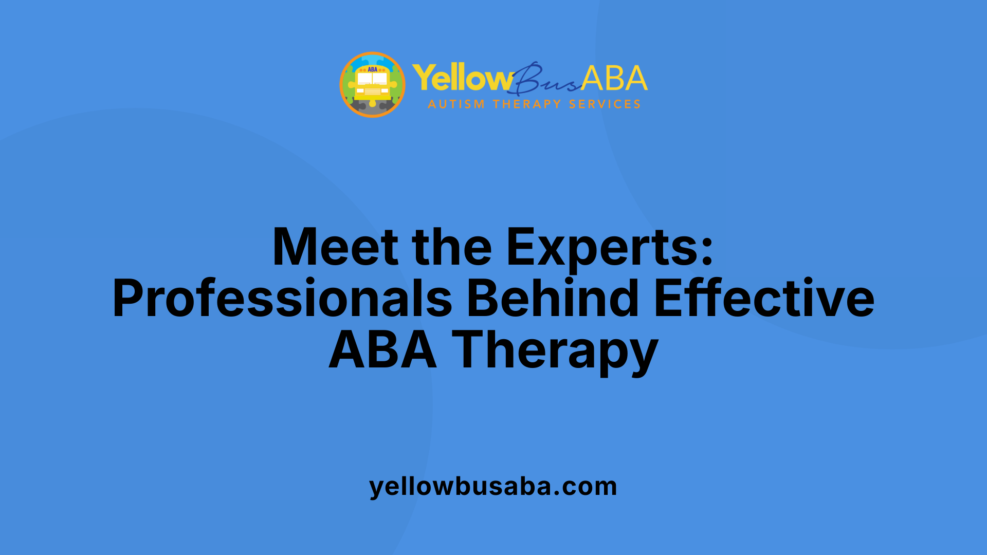 Meet the Experts: Professionals Behind Effective ABA Therapy