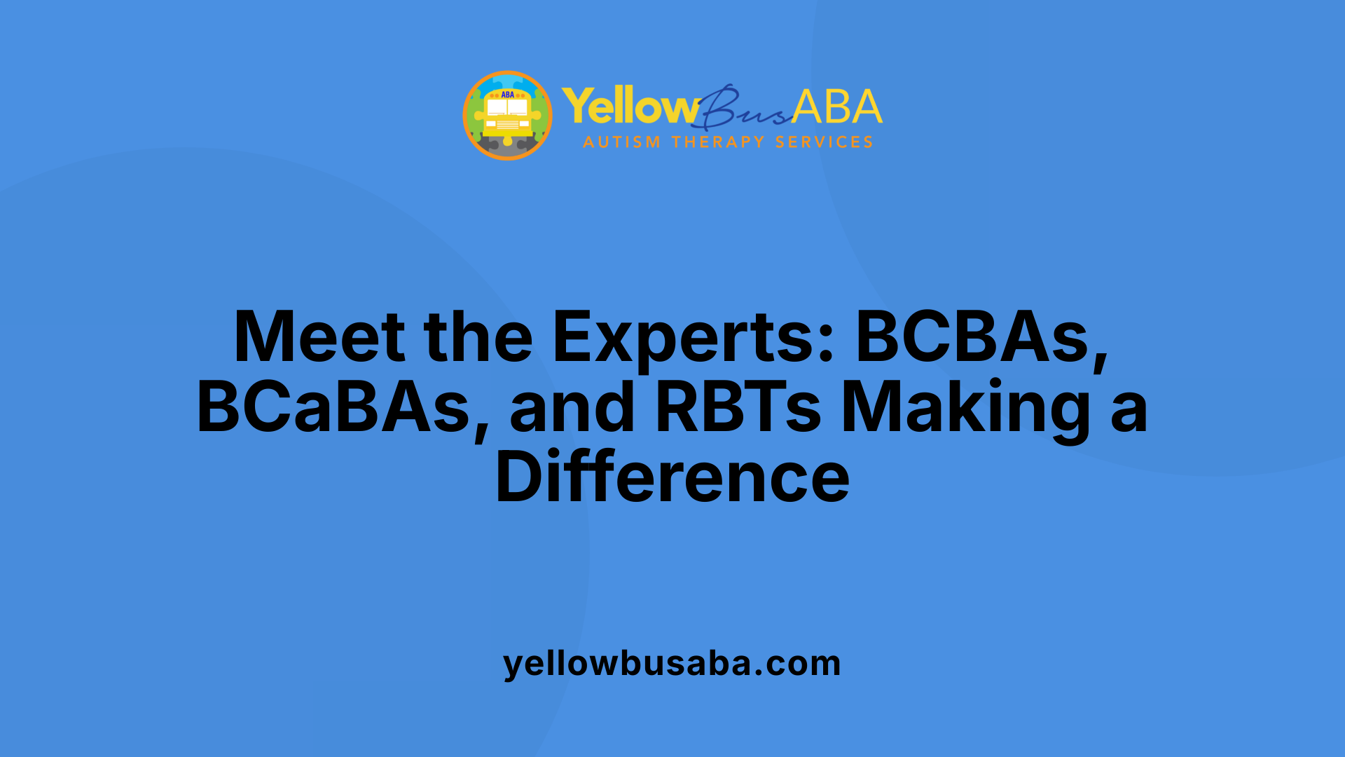 Meet the Experts: BCBAs, BCaBAs, and RBTs Making a Difference
