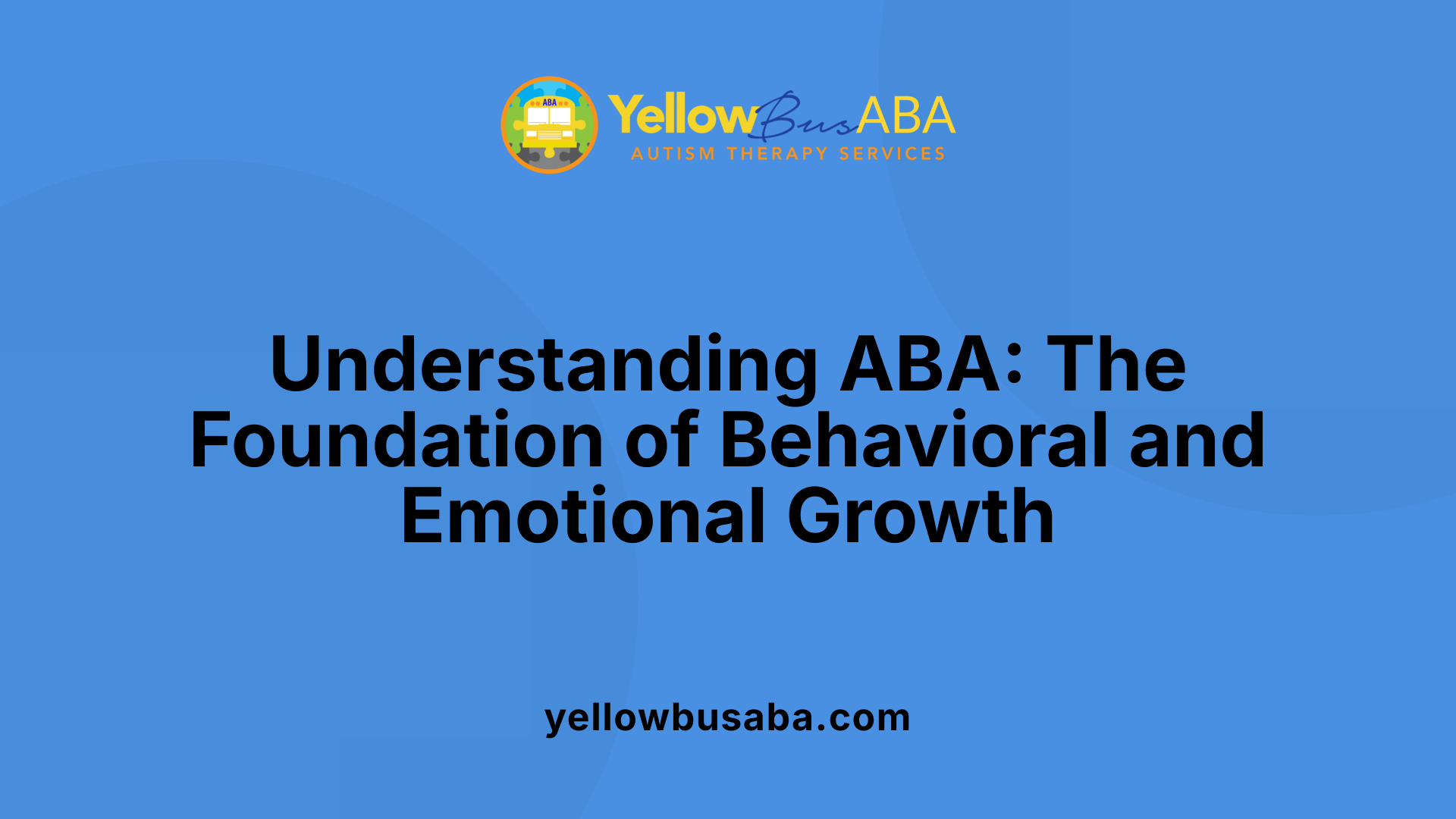 Understanding ABA: The Foundation of Behavioral and Emotional Growth