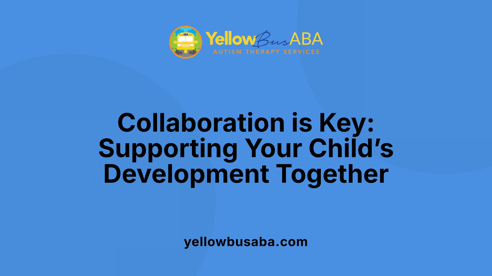 Collaboration is Key: Supporting Your Child’s Development Together