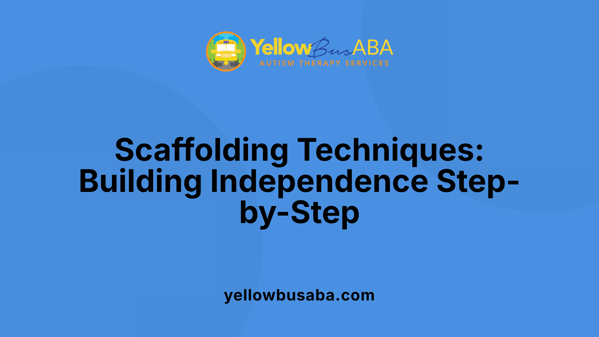 Scaffolding Techniques: Building Independence Step-by-Step
