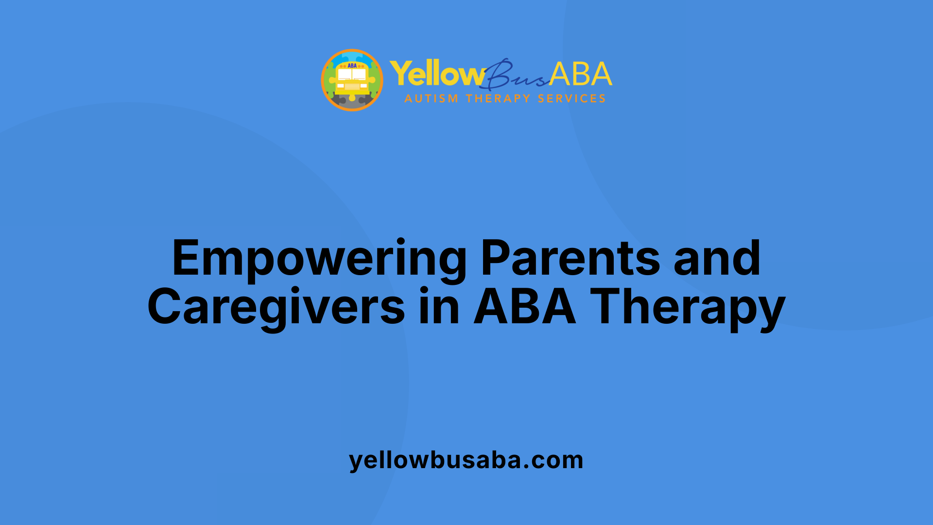 Empowering Parents and Caregivers in ABA Therapy