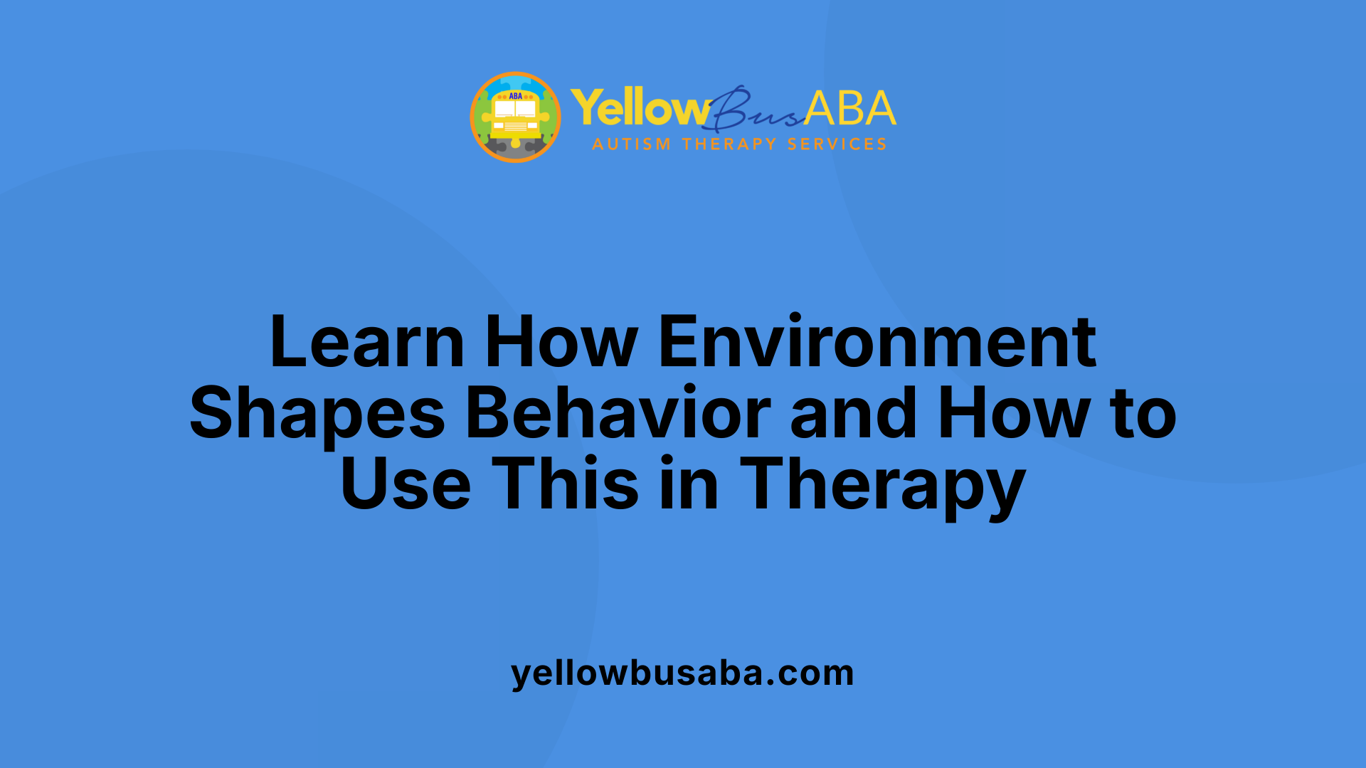 Learn How Environment Shapes Behavior and How to Use This in Therapy
