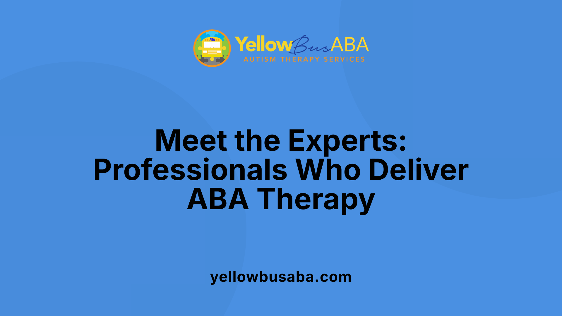 Meet the Experts: Professionals Who Deliver ABA Therapy