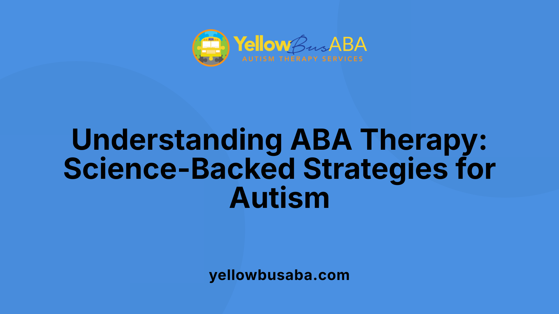 Understanding ABA Therapy: Science-Backed Strategies for Autism