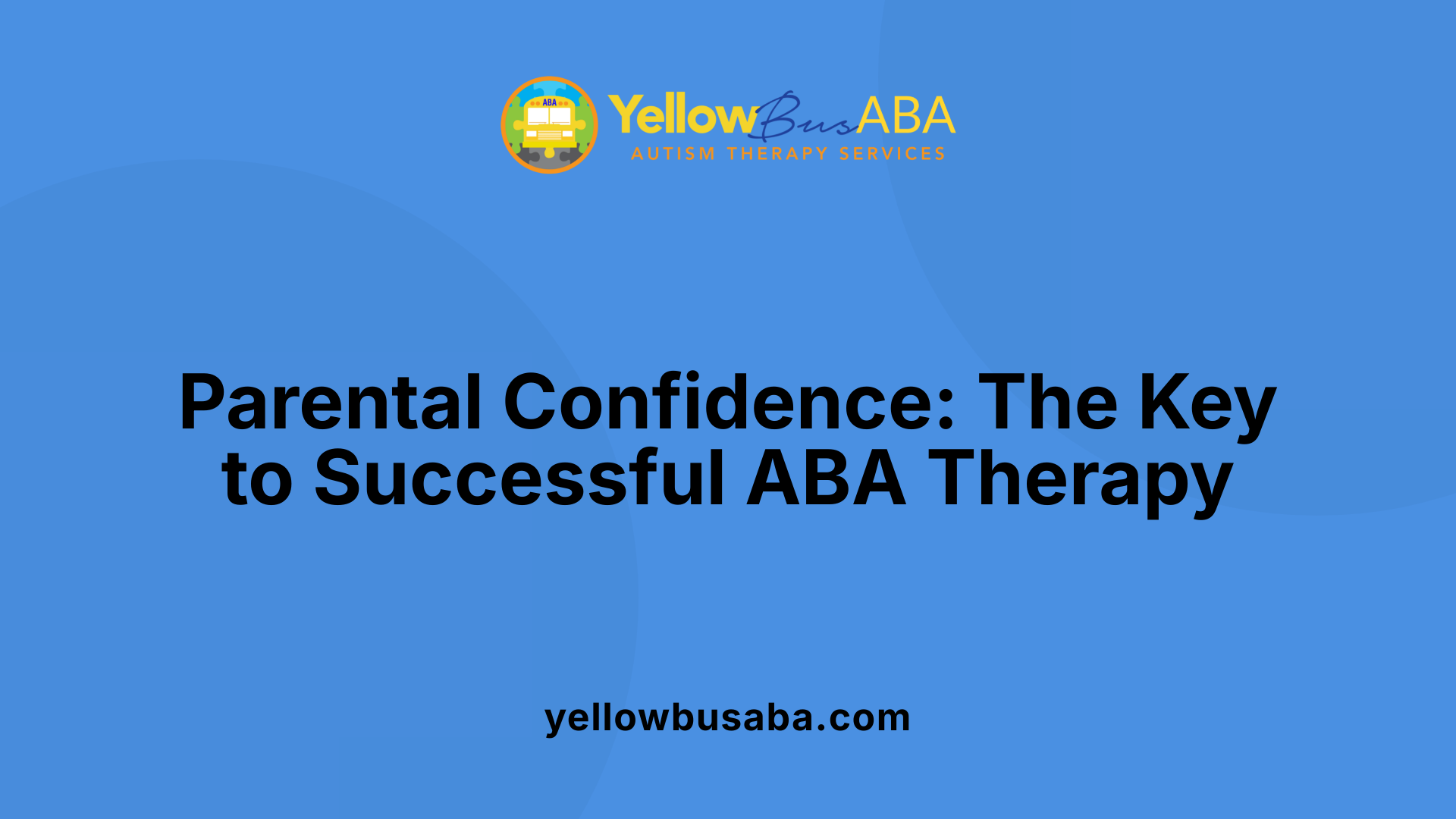 Parental Confidence: The Key to Successful ABA Therapy