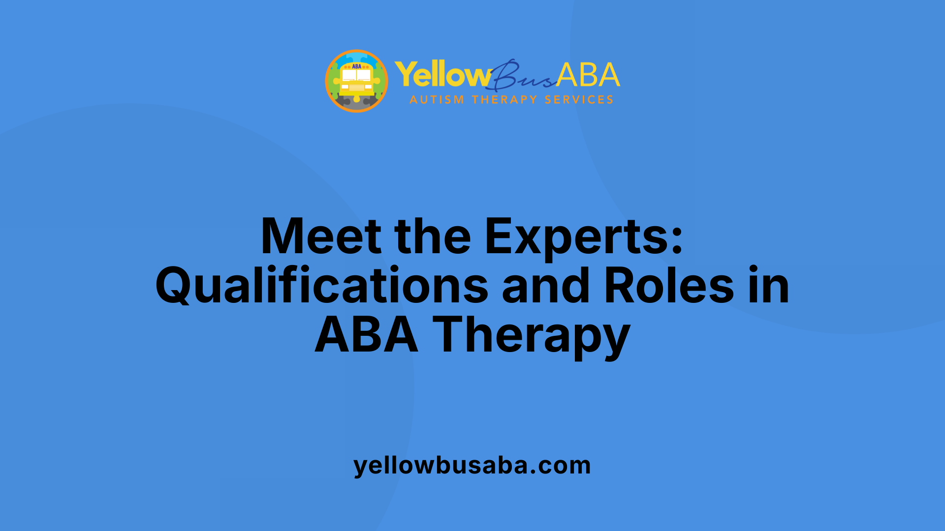 Meet the Experts: Qualifications and Roles in ABA Therapy
