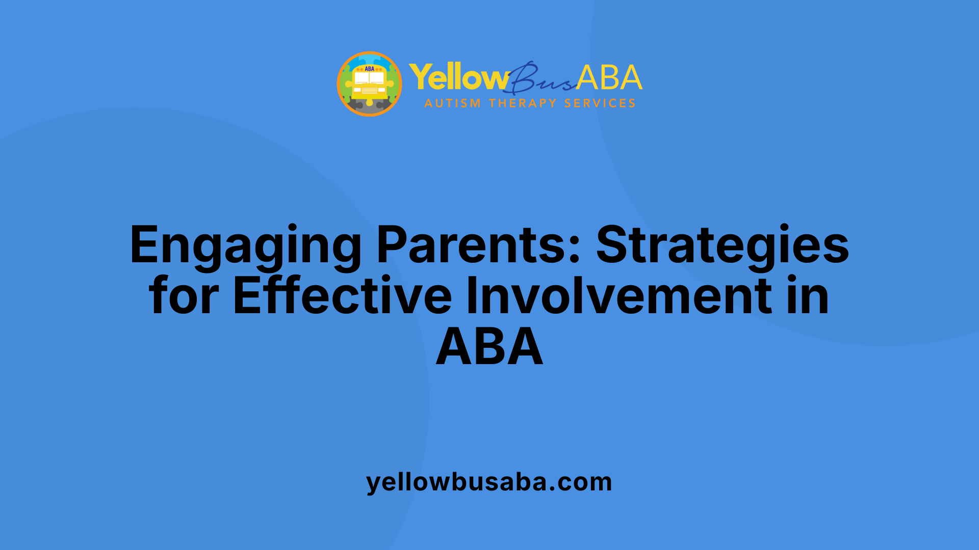 Engaging Parents: Strategies for Effective Involvement in ABA