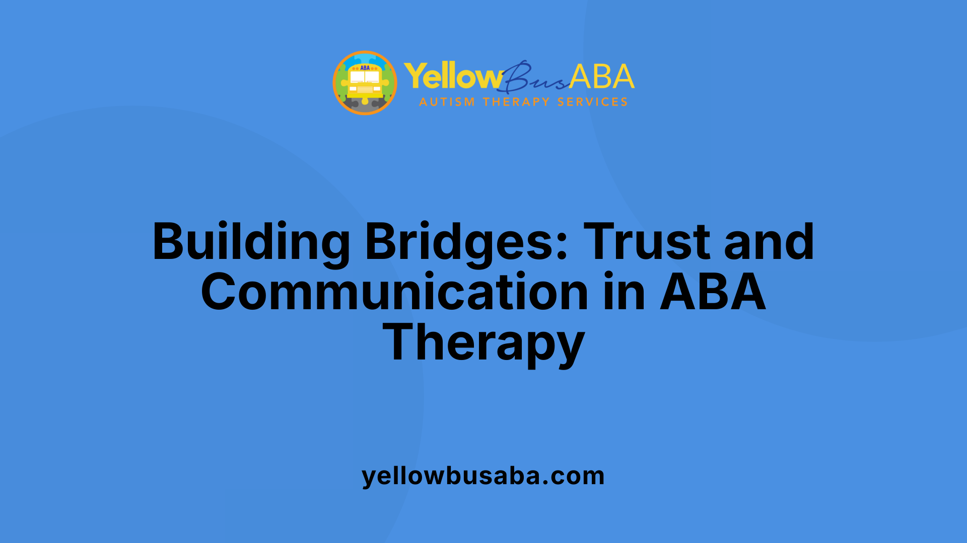 Building Bridges: Trust and Communication in ABA Therapy