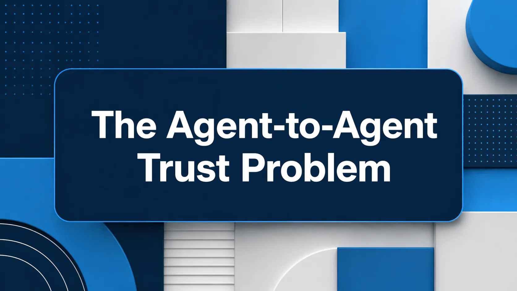 The Agent-to-Agent Trust Problem minimal blue geometric blog header design