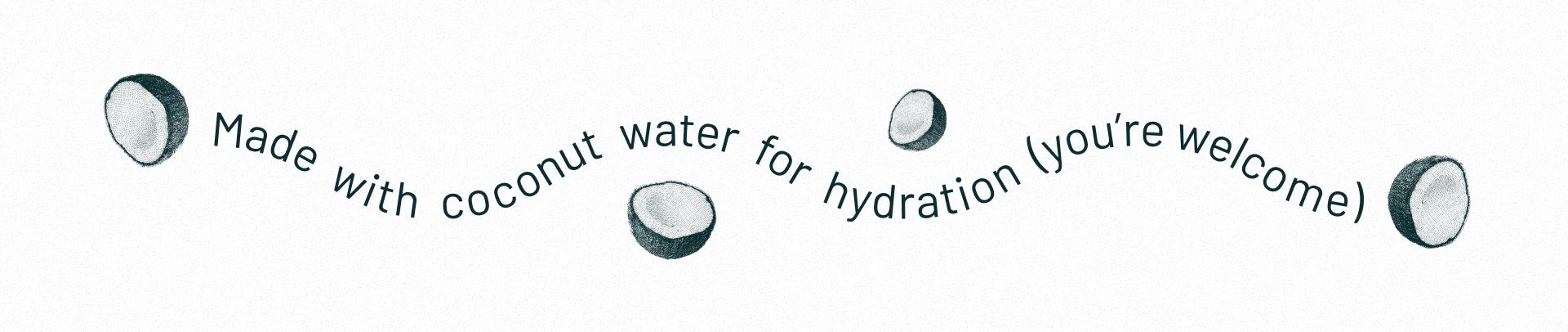 Text curved with sketches of coconut halves saying 'Made with coconut water for hydration you're welcome'.