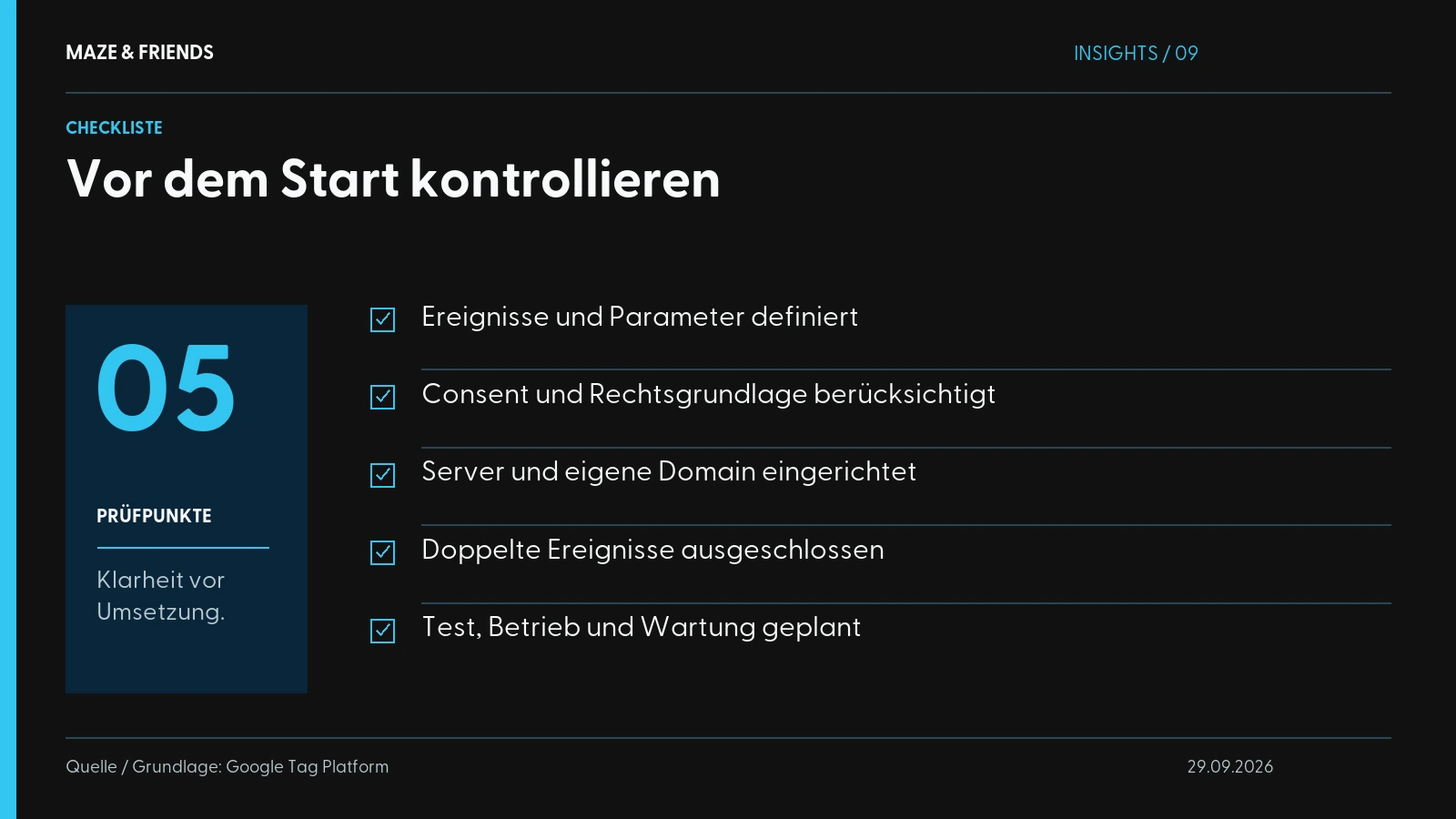 Vor dem Start kontrollieren – Ereignisse und Parameter definiert Consent und Rechtsgrundlage berücksichtigt Server und eigene Domain eingerichtet Doppelte Ereignisse ausgeschlossen Test, Betrieb und Wartung geplant