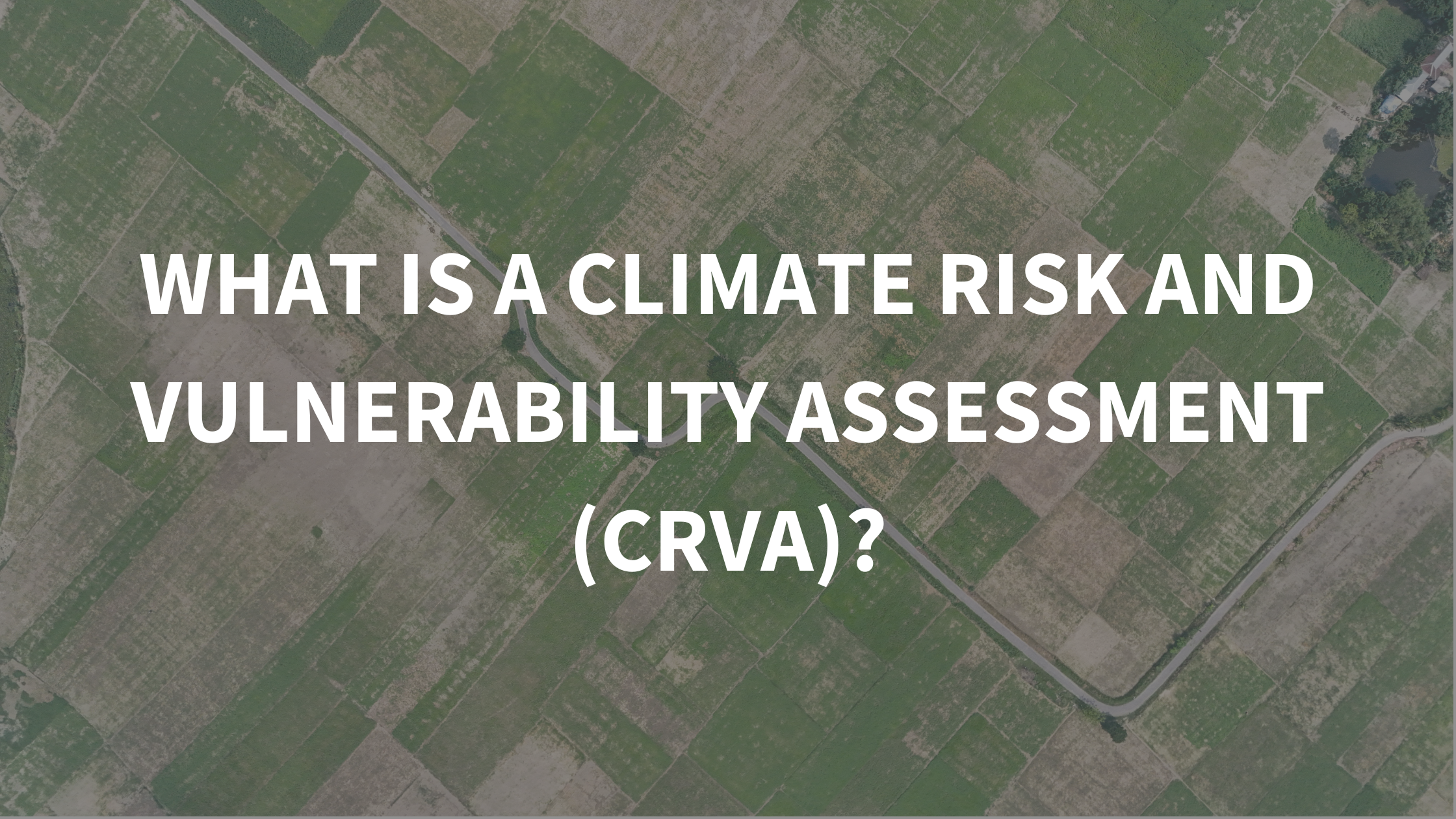 What Is a Climate Risk and Vulnerability Assessment (CRVA)—And Why It Matters for Your Business