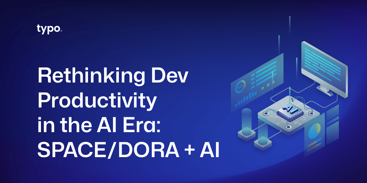 Rethinking Dev Productivity in the AI Era: SPACE/DORA + AI