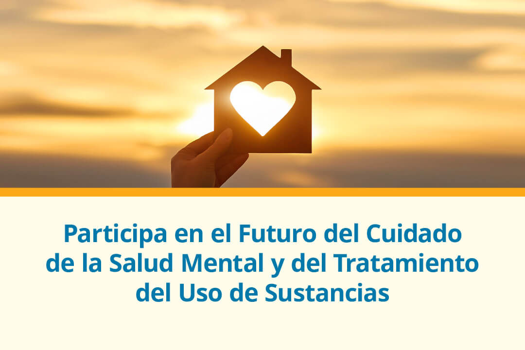 Participa en el Futuro del Cuidado de la Salud Mental y del Tratamiento del Uso de Sustancias