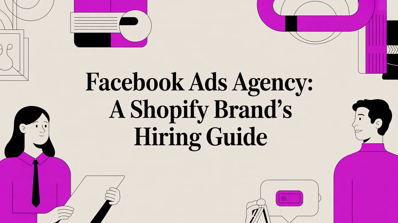 Facebook Ads Agency: A Shopify Brand's Hiring Guide