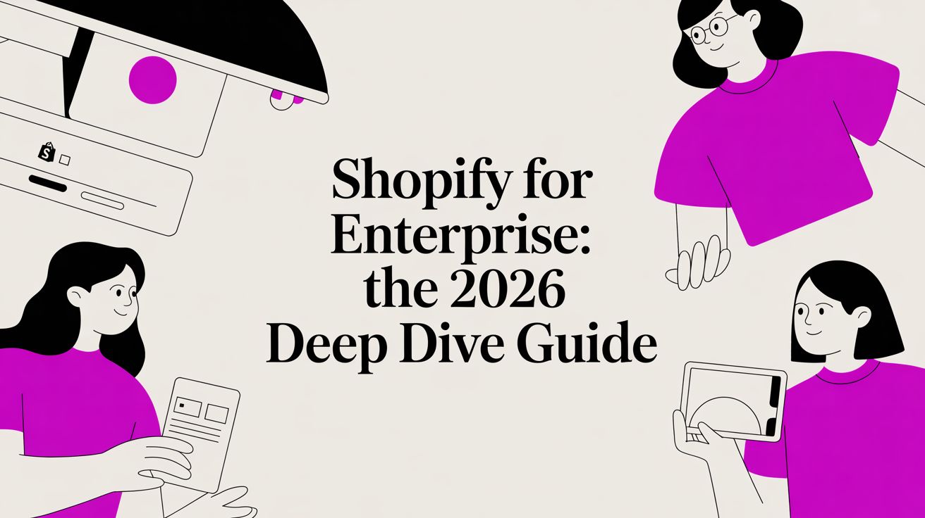 Shopify for Enterprise: The 2026 Deep Dive Guide