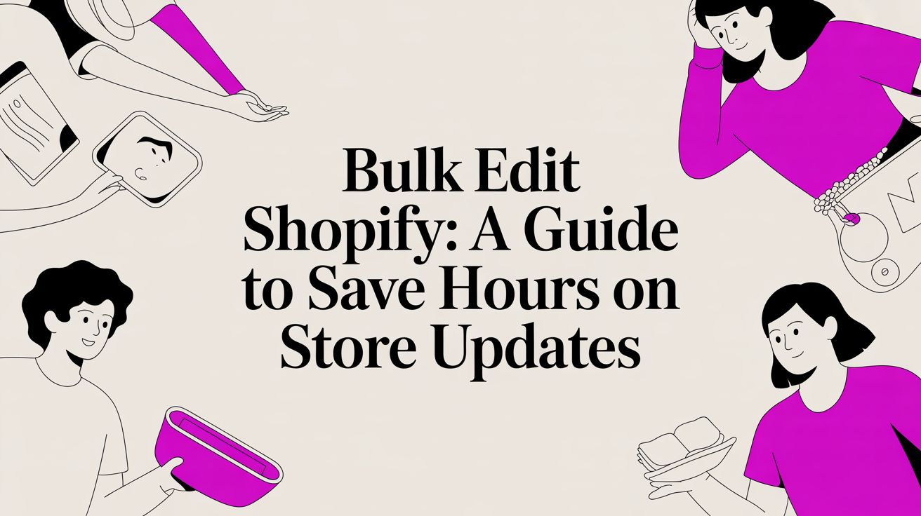 Bulk Edit Shopify: A Guide to Save Hours on Store Updates