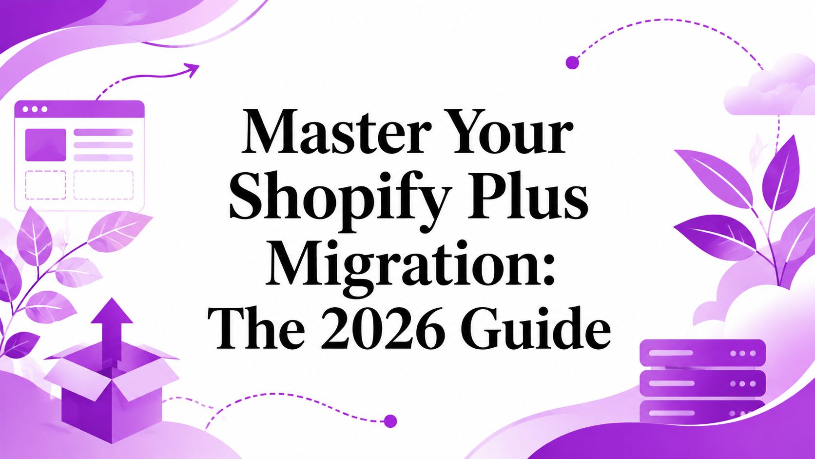 Master Your Shopify Plus Migration: The 2026 Guide