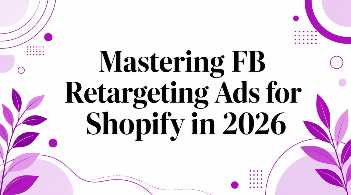 Mastering FB Retargeting Ads for Shopify in 2026