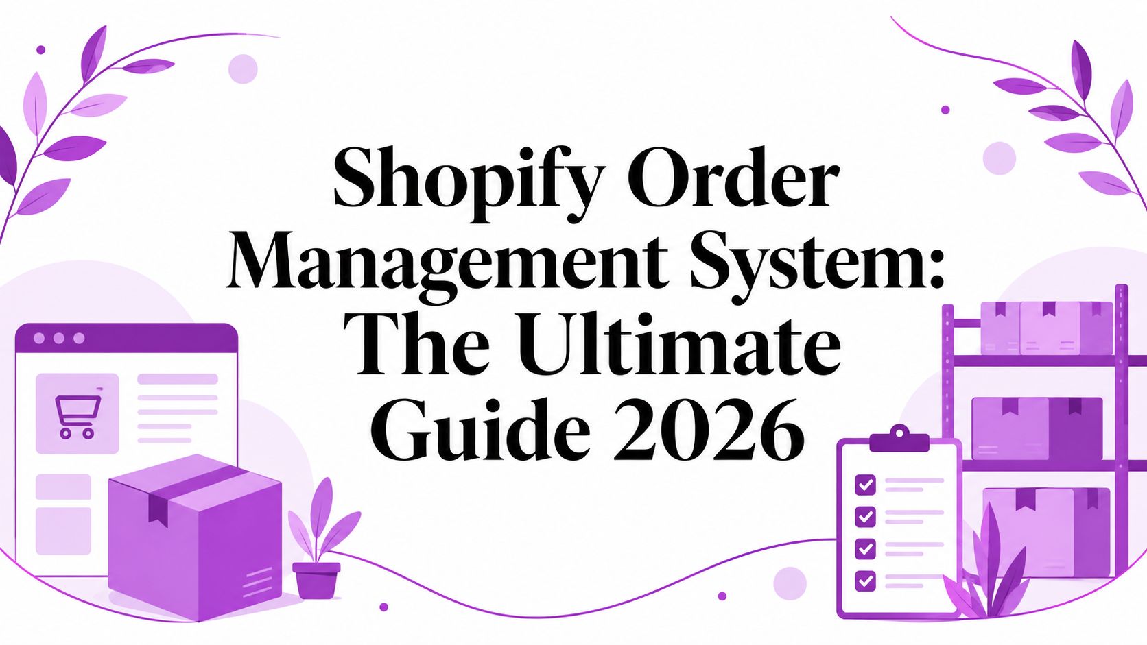 Shopify Order Management System: The Ultimate Guide 2026