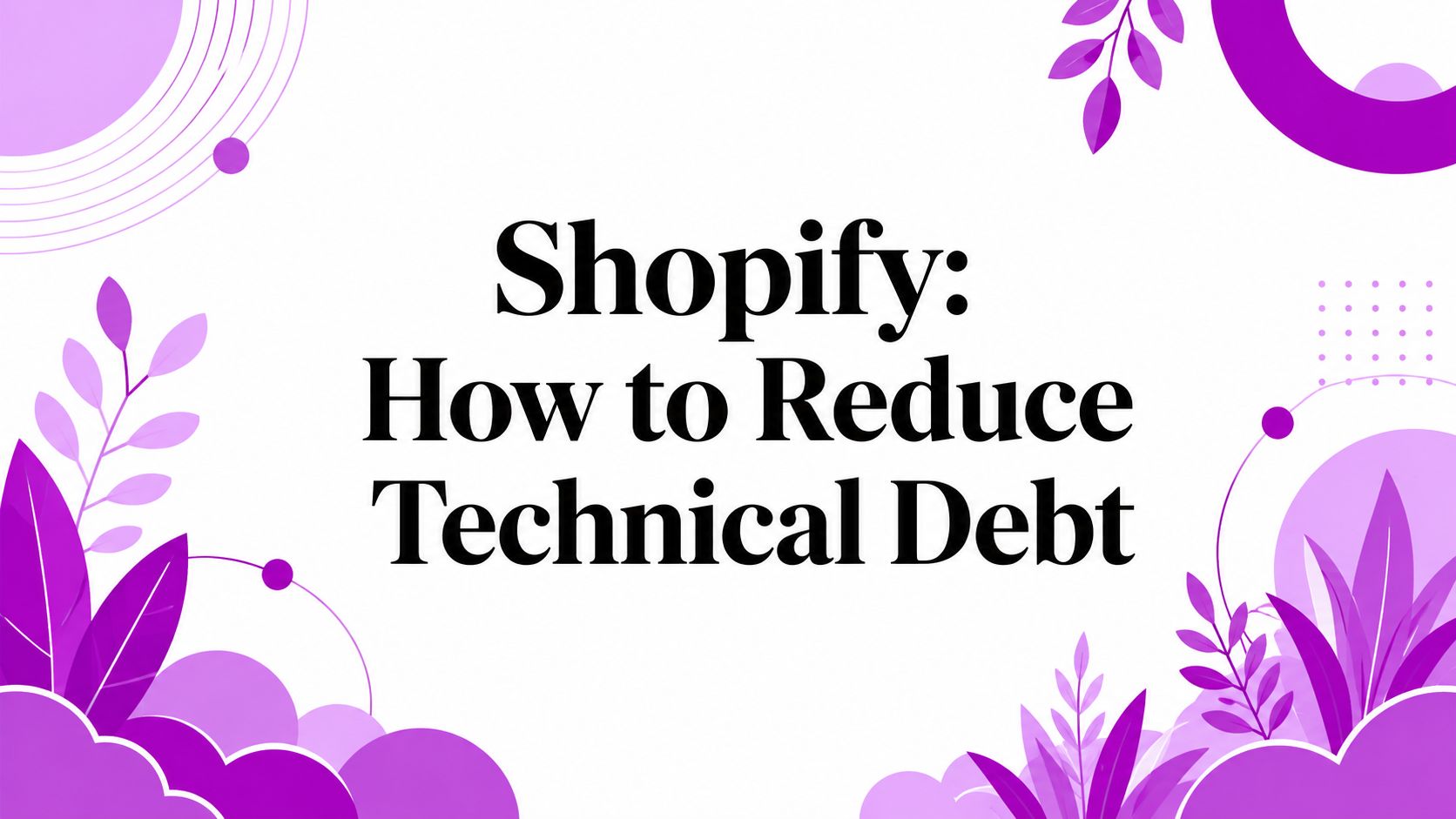 Shopify: How to Reduce Technical Debt
