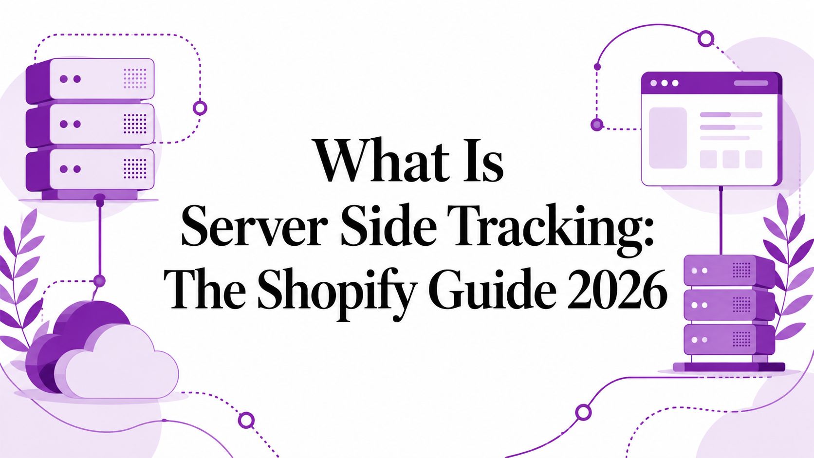 What Is Server Side Tracking: The Shopify Guide 2026