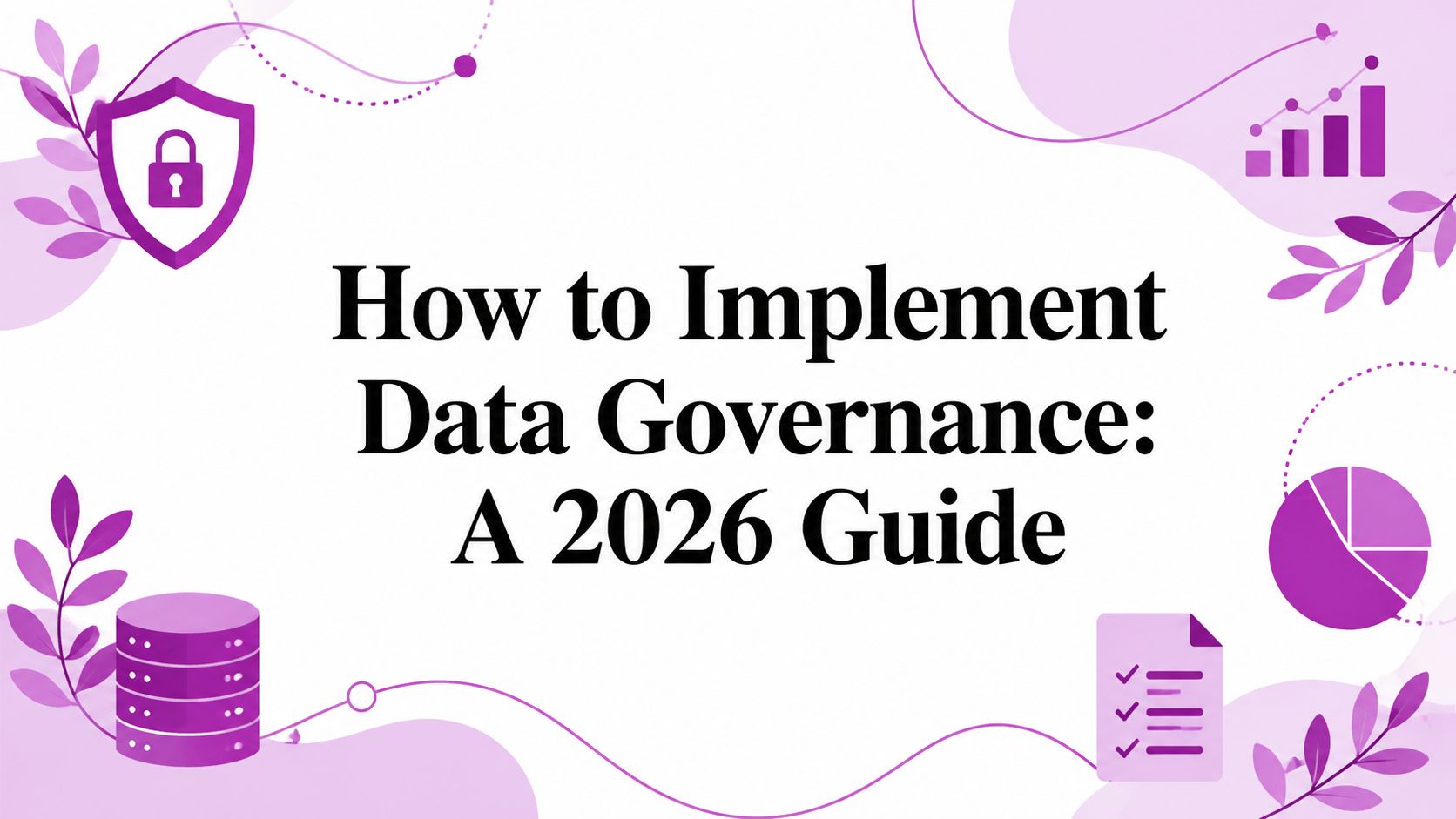 How to Implement Data Governance: A 2026 Guide