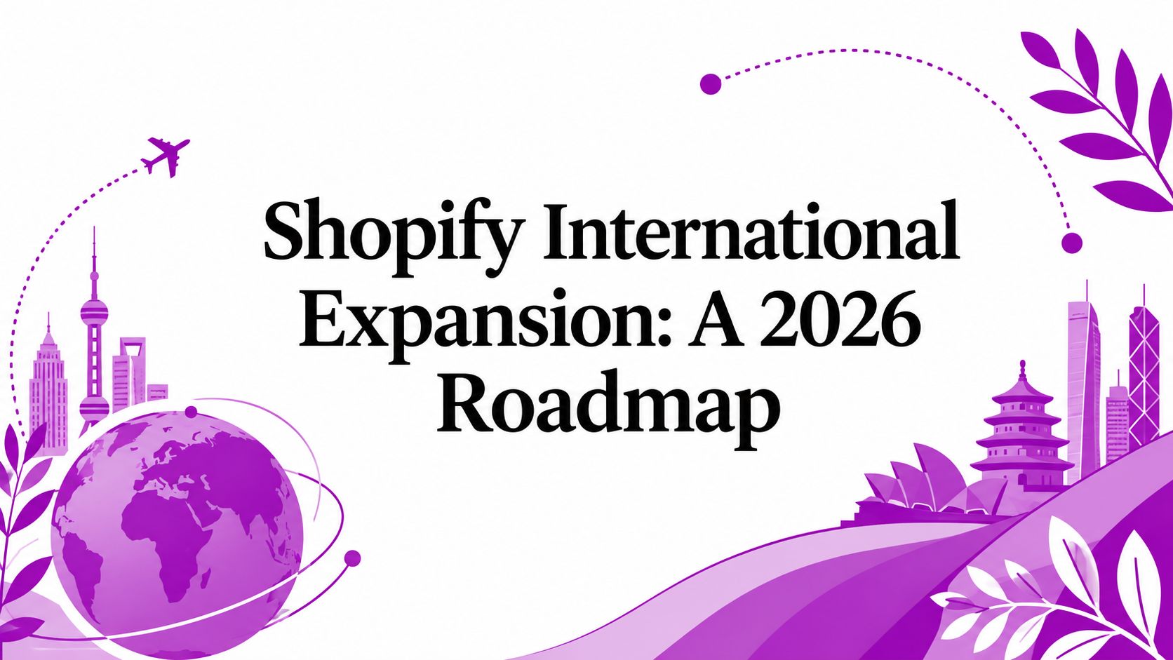 Shopify International Expansion: A 2026 Roadmap