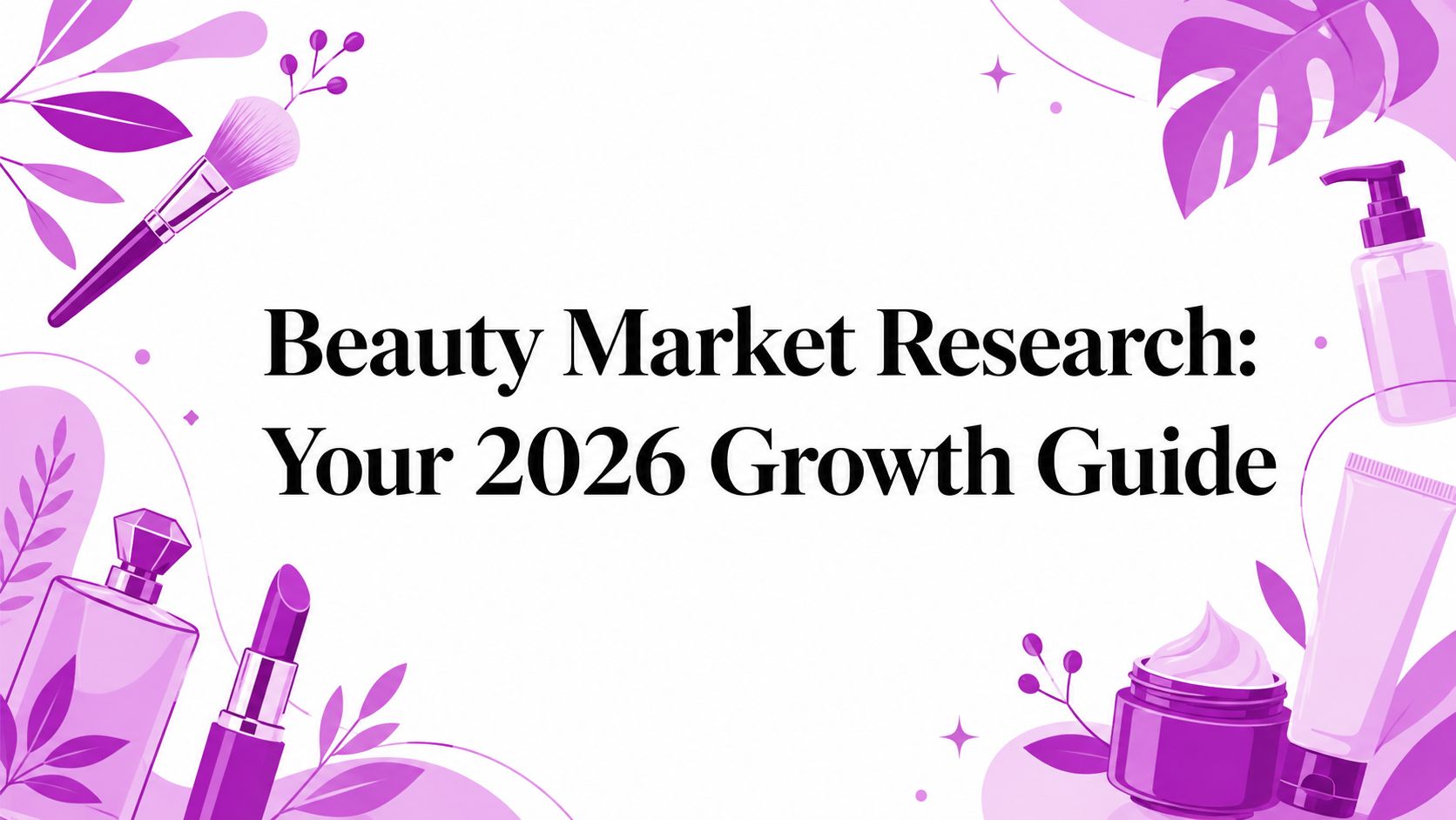 Beauty Market Research: Your 2026 Growth Guide