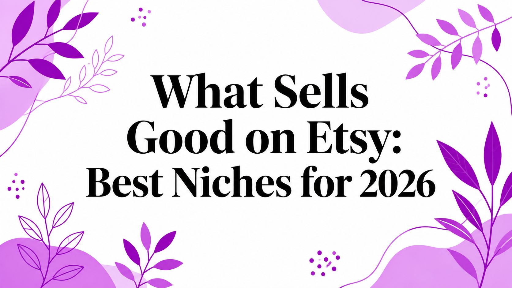 What Sells Good on Etsy: Best Niches for 2026